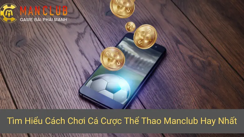 Tìm Hiểu Cách Chơi Cá Cược Thể Thao Manclub Hay Nhất