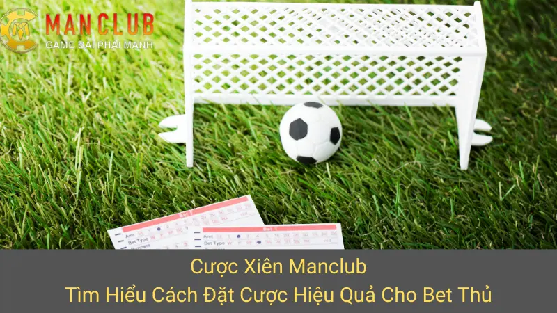 Cược Xiên Manclub: Tìm Hiểu Cách Đặt Cược Hiệu Quả Cho Bet Thủ