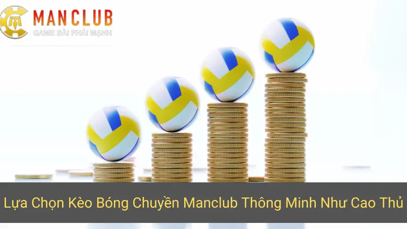 Lựa Chọn Kèo Bóng Chuyền Manclub Thông Minh Như Cao Thủ