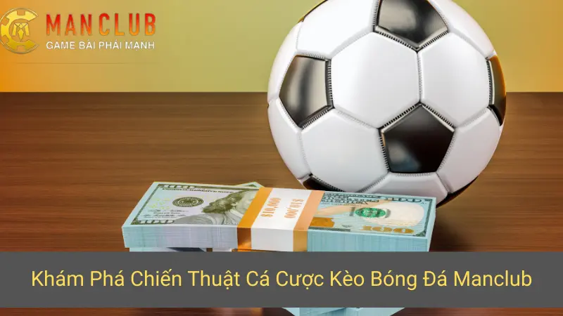 Khám Phá Chiến Thuật Cá Cược Kèo Bóng Đá Manclub
