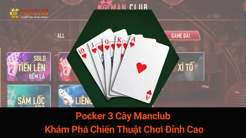 Pocker 3 Cây Manclub: Khám Phá Chiến Thuật Chơi Đỉnh Cao