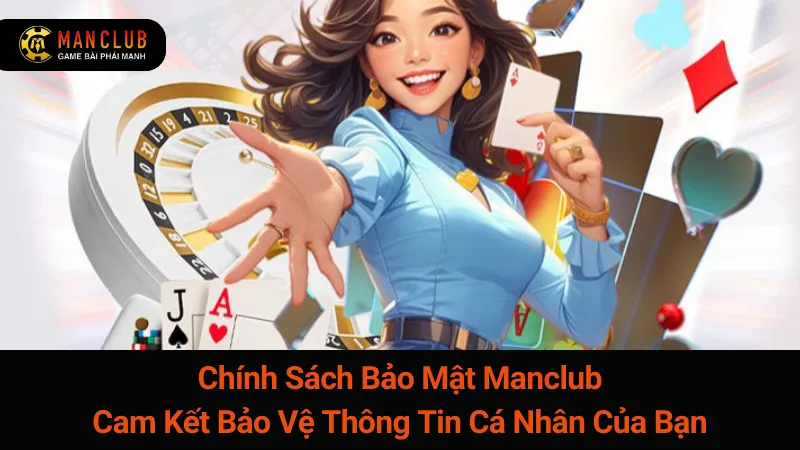 Chính Sách Bảo Mật Manclub: Cam Kết Bảo Vệ Thông Tin Cá Nhân Của Bạn